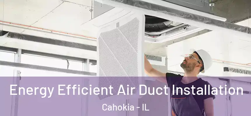  Energy Efficient Air Duct Installation Cahokia - IL